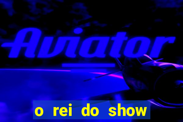 o rei do show filme completo dublado drive